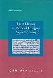 Latin Classics in Medieval Hungary: Eleventh Century (Ceu Medievalia, 6) (Ceu Medievalia)