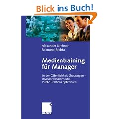 Medientraining f�r Manager (Arbeitstitel) . In der �ffentlichkeit �berzeugen - Investor Relations und Public Relations optimieren