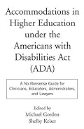 Accommodations in Higher Education under the Americans with Disabilities Act: A No-Nonsense Guide for Clinicians, Educators, Administrators, and Lawyers