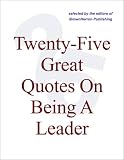 Twenty-Five Great Quotes On Being A Leader -- The Challenge Of Leadership