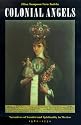 Colonial Angels : Narratives of Gender and Spirituality in Mexico, 1580-1750