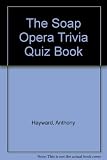 The soap opera trivia quiz book : 1001 questions and answers on your favourite serials