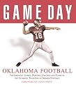Game Day Oklahoma Football: The Greatest Games, Players, Coaches, And Teams in the Glorious Tradition of Sooner Football