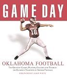 Game Day Oklahoma Football: The Greatest Games, Players, Coaches, And Teams in the Glorious Tradition of Sooner Football (Game Day)