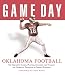 Game Day Oklahoma Football: The Greatest Games, Players, Coaches, And Teams in the Glorious Tradition of Sooner Football