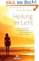 Heilung im  Licht: Wie ich durch eine Nahtoderfahrung den Krebs besiegte und neu geboren wurde