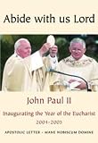 Apostolic letter Abide with us Lord : Mane nobiscum Domine of the Holy Father John Paui II to the bishops, clergy and faithful for the Year of the Eucharist October 2004 - October 2005