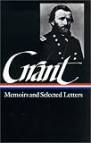 Ulysses S. Grant : Memoirs and Selected Letters : Personal Memoirs of U.S. Grant / Selected Letters, 1839-1865 (Library of America)
