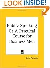 Public Speaking or A Practical Course for Business Men (From the author of 'How to Win Friends & Influence People')