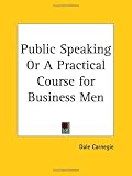 Public Speaking or a Practical Course for Business Men