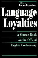 Language Loyalties: A Source Book on the Official English Controversy