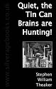 Quiet, the Tin Can Brains are Hunting!