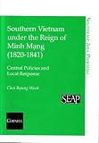 Southern Vietnam Under the Reign of Minh Mang (1820-1841): Central Policies and Local Response (Southeast Asia Program Series) (Southeast Asia Program Series)