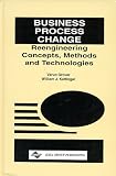 Business Process Change : Reengineering Concepts, Methods and Technologies