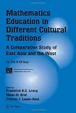Mathematics Education in Different Cultural Traditions- A Comparative Study of East Asia and the West: The 13th ICMI Study (New ICMI Study Series)