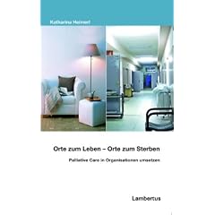 Orte zum Leben - Orte zum Sterben: Palliative Care in Organisationen umsetzen
