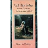 Call Him Father: How to Experience the Fatherhood of God