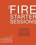 The Fire Starter Sessions: A Soulful + Practical Guide to