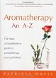 Aromatherapy: An A-Z: The Most Comprehensive Guide to Aromatherapy Ever Published