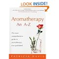 Aromatherapy An A-Z: The most comprehensive guide to aromatherapy ever published