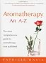 Aromatherapy An A-Z: The most comprehensive guide to aromatherapy ever published