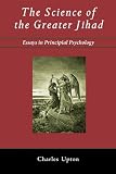 The Science of the Greater Jihad: Essays in Principial Psychology The Science of the Greater Jihad: Essays in Principial Psychology