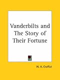Vanderbilts and The Story of Their Fortune
