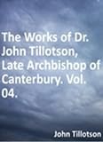 Works of Dr. John Tillotson, Late Archbishop of Canterbury. Vol. 04 New Century Edition with DirectLink Technology 41XY0Zvg1EL. SL160 Works of Dr. John Tillotson, Late Archbishop of Canterbury. Vol. 04 New Century Edition with DirectLink Technology