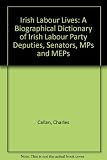Irish Labour lives : a biographical dictionary of Irish Labour Party deputies, senators, MPs and MEPs