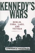 Kennedy's Wars: Berlin, Cuba, Laos, and Vietnam