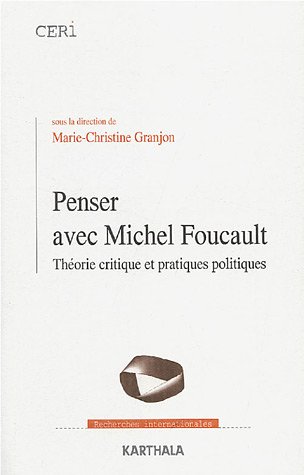 Penser avec Michel Foucault : Théorie critique et pratiques politiques
