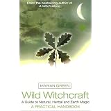 Wild Witchcraft: A Guide to Natural, Herbal and Earth Magic