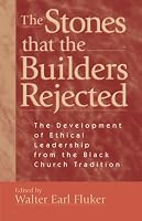 The Stones That the Builders Rejected: The Development of Ethical Leadership from the Black Church Tradition
