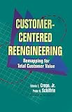 Customer-Centered Reengineering: Remapping for Total Customer Value