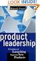 Product Leadership: Creating And Launching Superior New Products