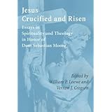 jesus crucified and risen essays in spirituality and theology in honor of dom sebastian moore