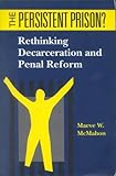 The persistent prison? : rethinking decarceration and penal reform