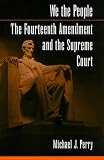 We the People: The Fourteenth Amendment and the Supreme Court