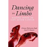 Dancing in Limbo: Making Sense of Life After Cancer (Jossey Bass/Aha Press Series)
