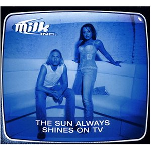 Milk Inc. - The Sun Always Shines on TV - Zortam Music