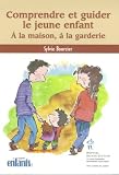 Comprendre et guider le jeune enfant : A la maison, � la garderie