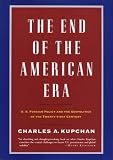 The End of the American Era: U.S. Foreign Policy and the Geopolitics of the Twenty-first Century