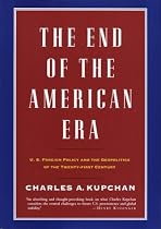 The End of the American Era: U.S. Foreign Policy and the Geopolitics of the Twenty-First Century