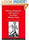 Disease, Diagnosis, and Cure on the Early Modern Stage (Literary and Scientific Cultures of Early Modernity)