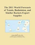 The 2011 World Forecasts of Tennis, Badminton, and Similar Rackets Export Supplies
