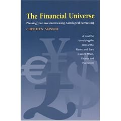 The Financial Universe: Planning Your Investments Using Astrological Forecasting : A Guide To Identifying The Role Of The Planets And Stars In World Affairs, Finance, And