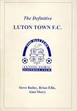 The definitive Luton Town F.C. : a statistical history to 1997