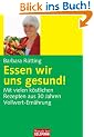 Essen wir uns gesund!: Mit vielen k�stlichen Rezepten aus 30 Jahren Vollwert-Ern�hrung: Mit vielen k�stlichen Rezepten aus 30 Jahren Vollwert-Erfahrung