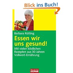 Essen wir uns gesund!: Mit vielen k�stlichen Rezepten aus 30 Jahren Vollwert-Ern�hrung: Mit vielen k�stlichen Rezepten aus 30 Jahren Vollwert-Erfahrung