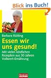 Essen wir uns gesund!: Mit vielen k�stlichen Rezepten aus 30 Jahren Vollwert-Ern�hrung: Mit vielen k�stlichen Rezepten aus 30 Jahren Vollwert-Erfahrung